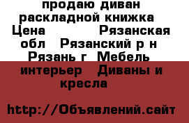 продаю диван раскладной книжка › Цена ­ 1 000 - Рязанская обл., Рязанский р-н, Рязань г. Мебель, интерьер » Диваны и кресла   